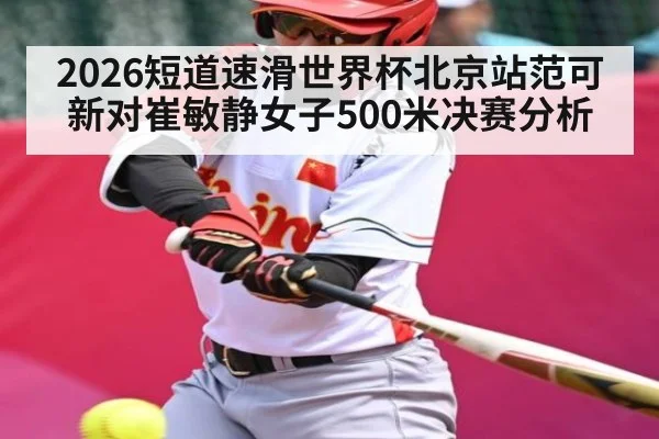 2026短道速滑世界杯北京站范可新对崔敏静女子500米决赛分析